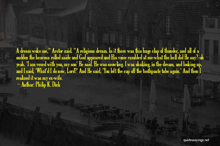 Philip K. Dick Quotes: A Dream Woke Me, Arctor Said. A Religious Dream. In It There Was This Huge Clap Of Thunder, And All