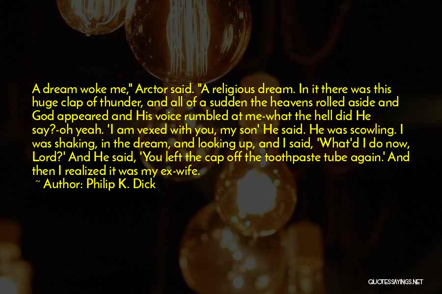 Philip K. Dick Quotes: A Dream Woke Me, Arctor Said. A Religious Dream. In It There Was This Huge Clap Of Thunder, And All