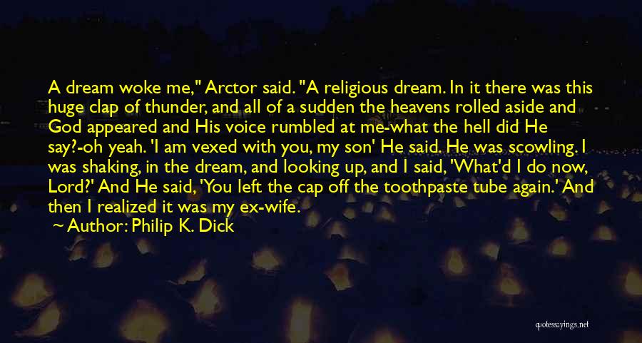 Philip K. Dick Quotes: A Dream Woke Me, Arctor Said. A Religious Dream. In It There Was This Huge Clap Of Thunder, And All