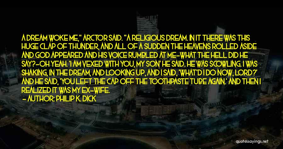 Philip K. Dick Quotes: A Dream Woke Me, Arctor Said. A Religious Dream. In It There Was This Huge Clap Of Thunder, And All