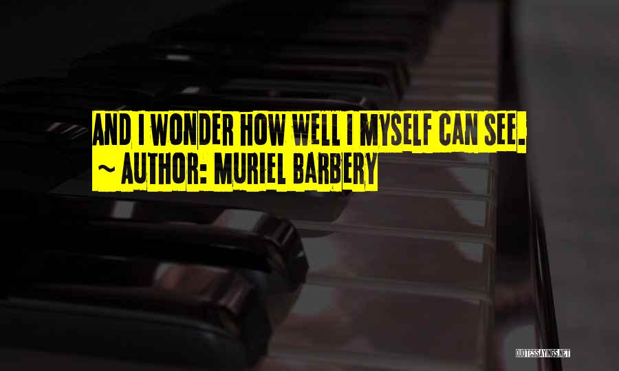 Muriel Barbery Quotes: And I Wonder How Well I Myself Can See.