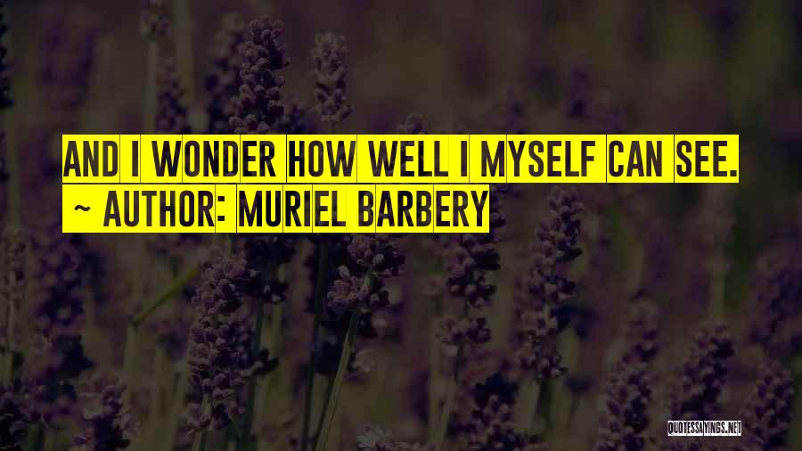 Muriel Barbery Quotes: And I Wonder How Well I Myself Can See.