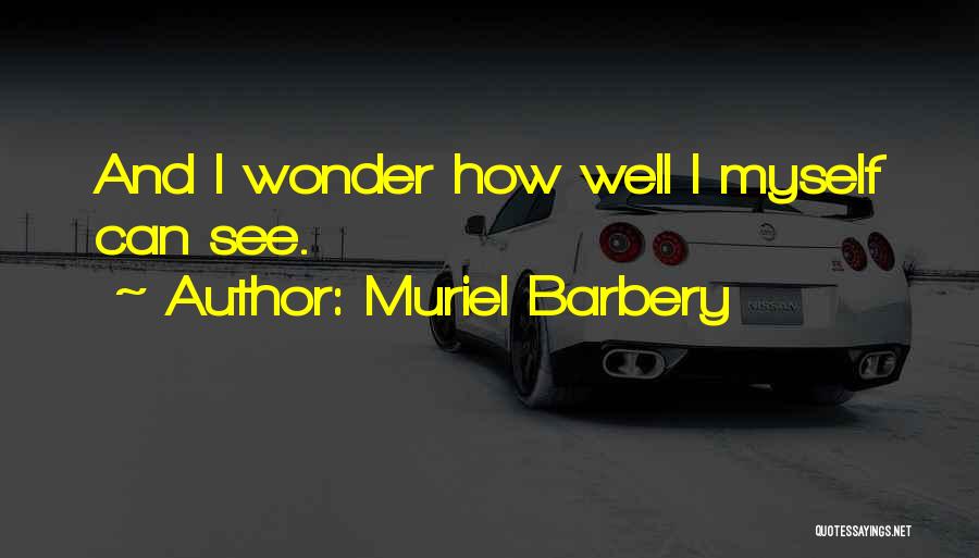 Muriel Barbery Quotes: And I Wonder How Well I Myself Can See.