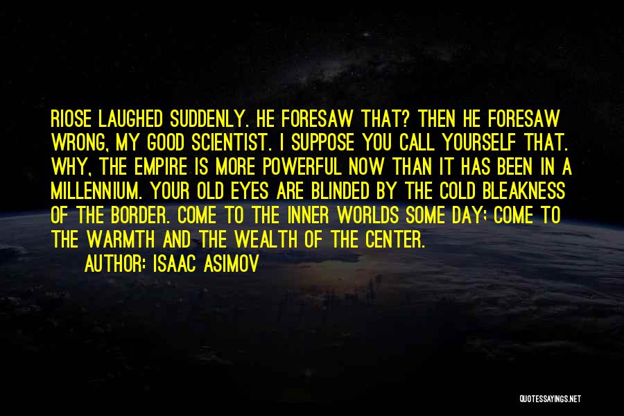 Isaac Asimov Quotes: Riose Laughed Suddenly. He Foresaw That? Then He Foresaw Wrong, My Good Scientist. I Suppose You Call Yourself That. Why,