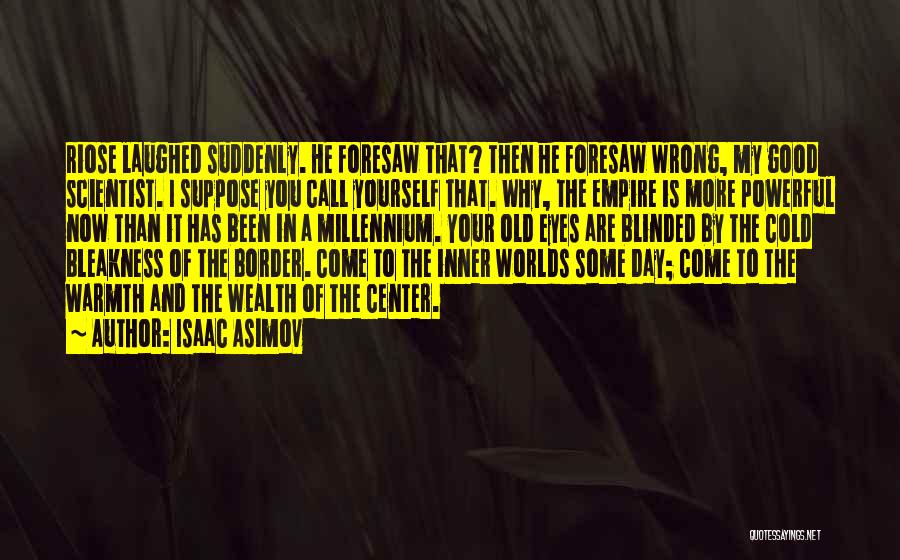 Isaac Asimov Quotes: Riose Laughed Suddenly. He Foresaw That? Then He Foresaw Wrong, My Good Scientist. I Suppose You Call Yourself That. Why,