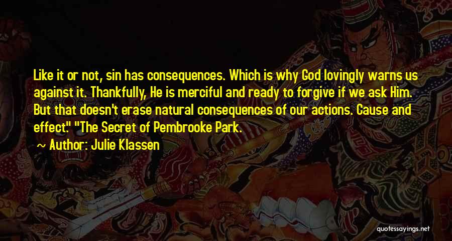 Julie Klassen Quotes: Like It Or Not, Sin Has Consequences. Which Is Why God Lovingly Warns Us Against It. Thankfully, He Is Merciful