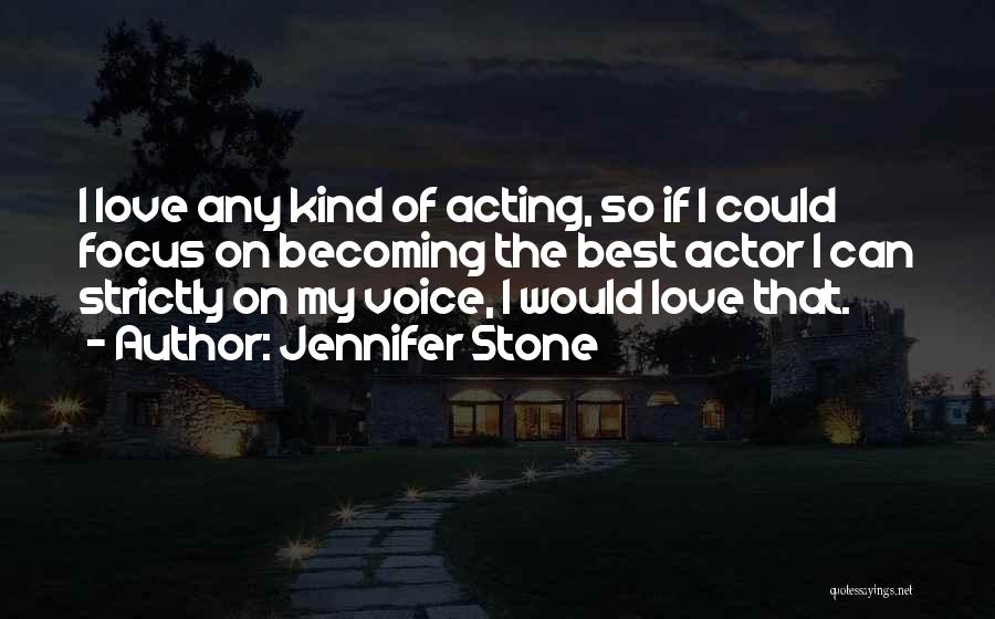 Jennifer Stone Quotes: I Love Any Kind Of Acting, So If I Could Focus On Becoming The Best Actor I Can Strictly On