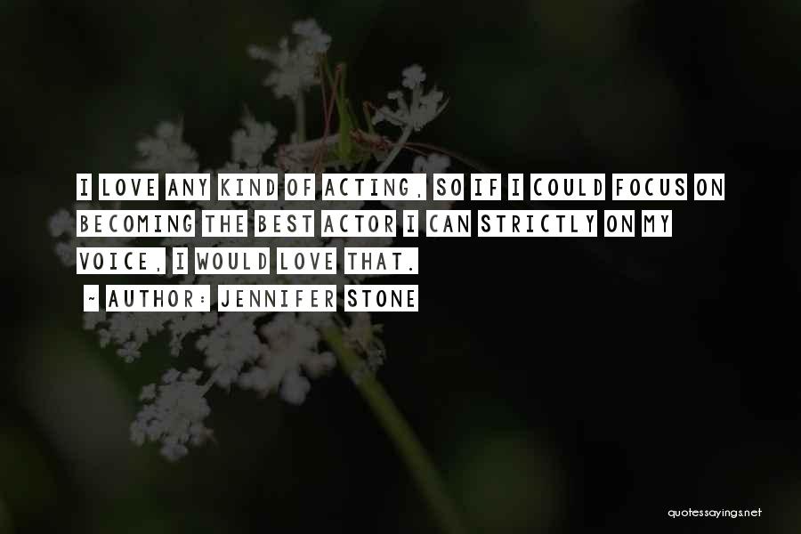 Jennifer Stone Quotes: I Love Any Kind Of Acting, So If I Could Focus On Becoming The Best Actor I Can Strictly On