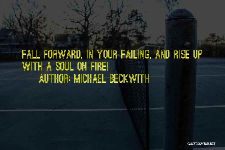 Michael Beckwith Quotes: Fall Forward, In Your Failing, And Rise Up With A Soul On Fire!