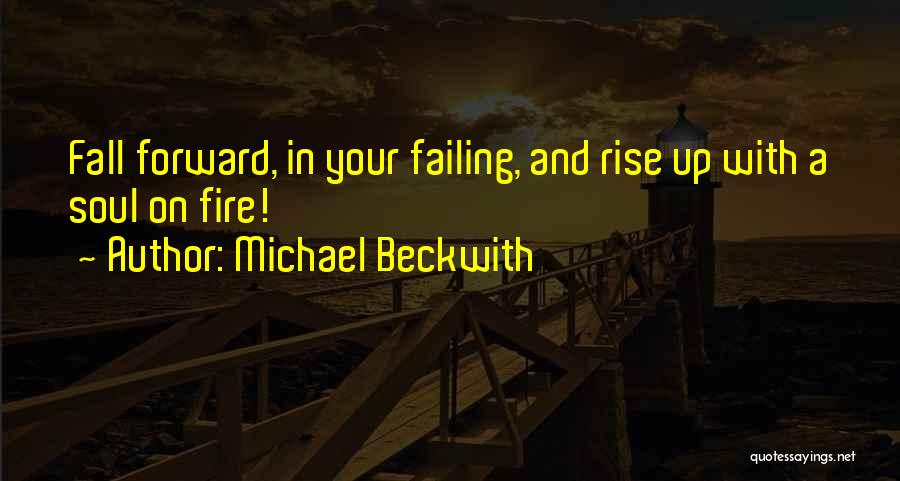 Michael Beckwith Quotes: Fall Forward, In Your Failing, And Rise Up With A Soul On Fire!