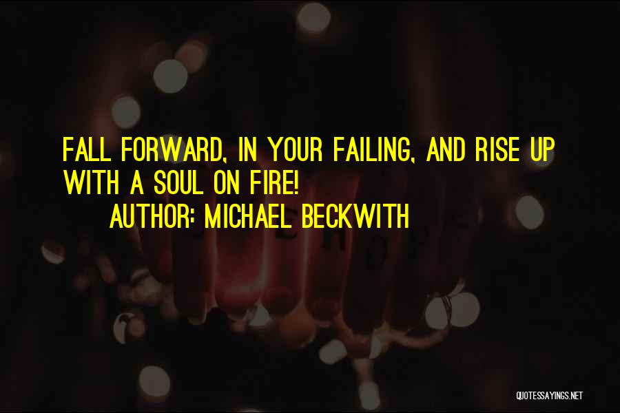 Michael Beckwith Quotes: Fall Forward, In Your Failing, And Rise Up With A Soul On Fire!