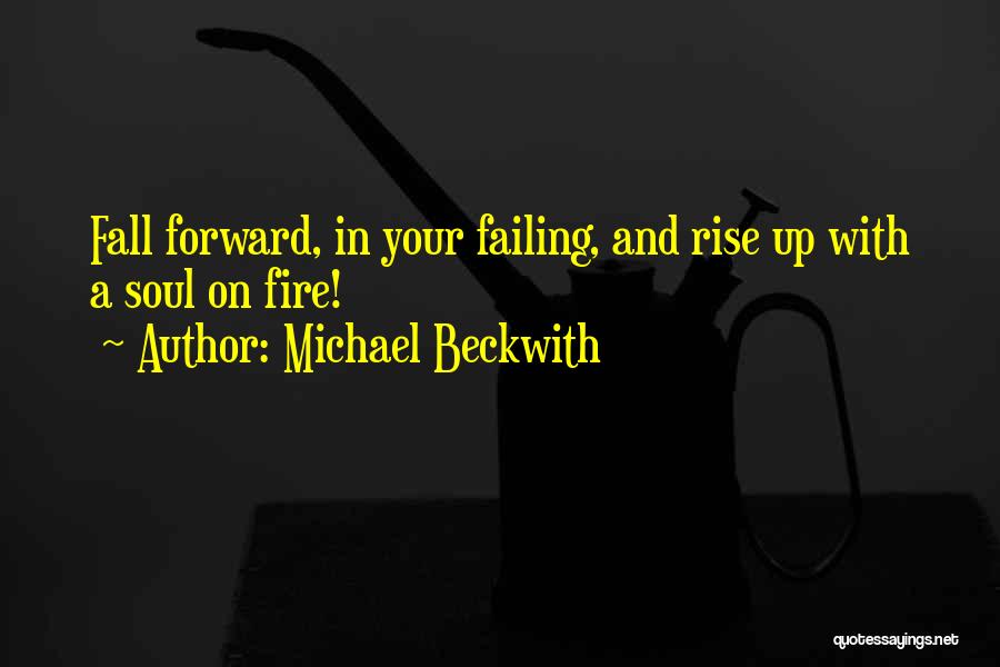 Michael Beckwith Quotes: Fall Forward, In Your Failing, And Rise Up With A Soul On Fire!