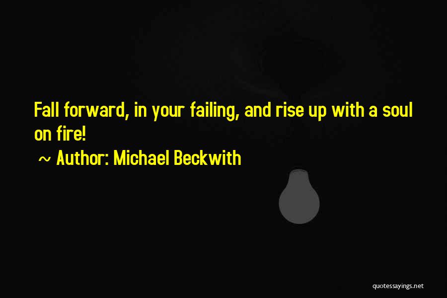 Michael Beckwith Quotes: Fall Forward, In Your Failing, And Rise Up With A Soul On Fire!