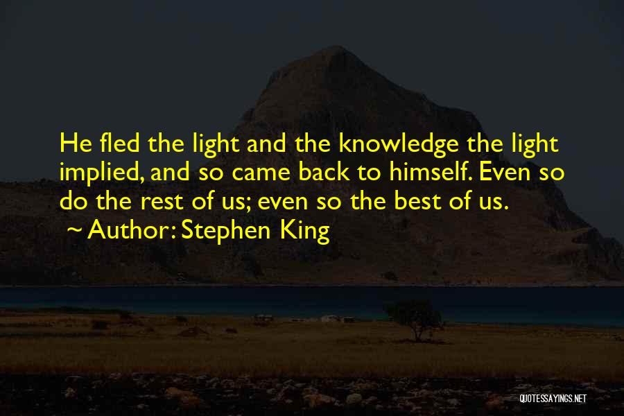 Stephen King Quotes: He Fled The Light And The Knowledge The Light Implied, And So Came Back To Himself. Even So Do The