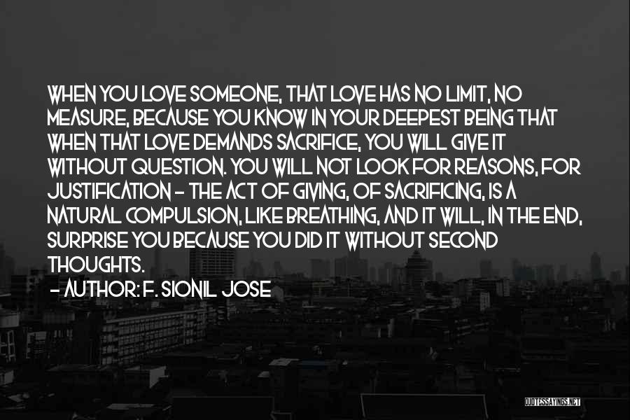 F. Sionil Jose Quotes: When You Love Someone, That Love Has No Limit, No Measure, Because You Know In Your Deepest Being That When