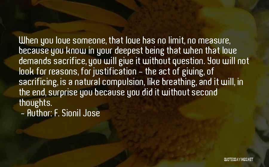 F. Sionil Jose Quotes: When You Love Someone, That Love Has No Limit, No Measure, Because You Know In Your Deepest Being That When