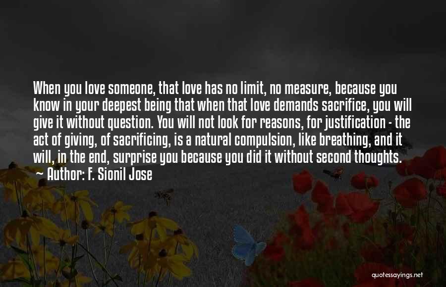 F. Sionil Jose Quotes: When You Love Someone, That Love Has No Limit, No Measure, Because You Know In Your Deepest Being That When