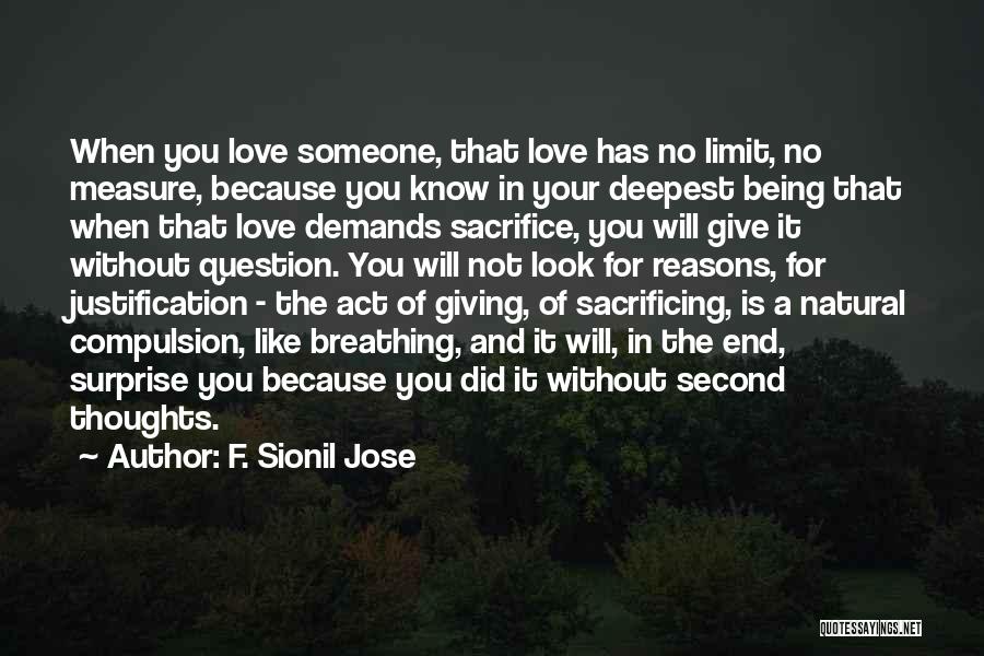 F. Sionil Jose Quotes: When You Love Someone, That Love Has No Limit, No Measure, Because You Know In Your Deepest Being That When