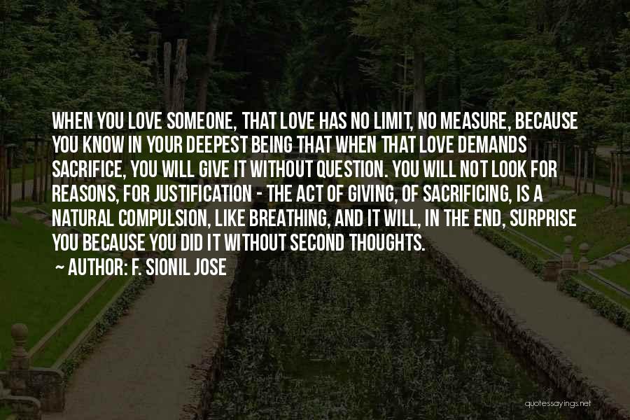 F. Sionil Jose Quotes: When You Love Someone, That Love Has No Limit, No Measure, Because You Know In Your Deepest Being That When