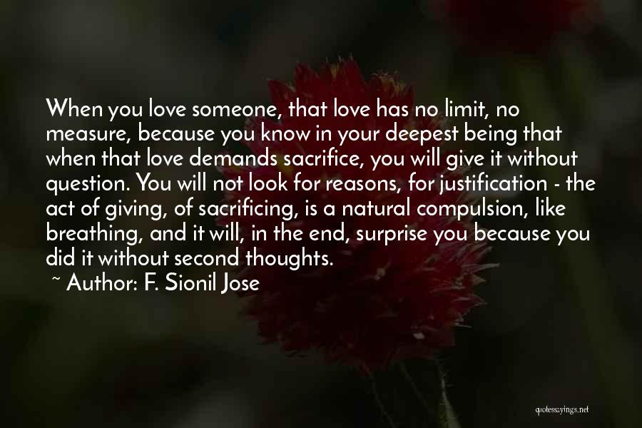 F. Sionil Jose Quotes: When You Love Someone, That Love Has No Limit, No Measure, Because You Know In Your Deepest Being That When