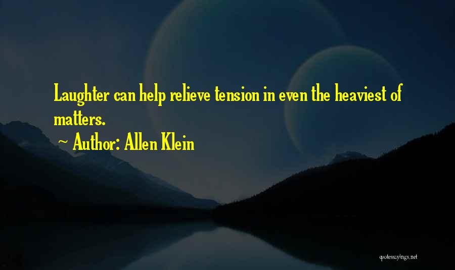 Allen Klein Quotes: Laughter Can Help Relieve Tension In Even The Heaviest Of Matters.