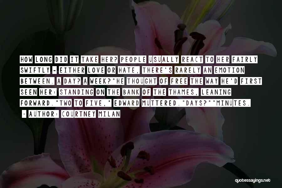 Courtney Milan Quotes: How Long Did It Take Her? People Usually React To Her Fairly Swiftly - Either Love Or Hate, There's Rarely