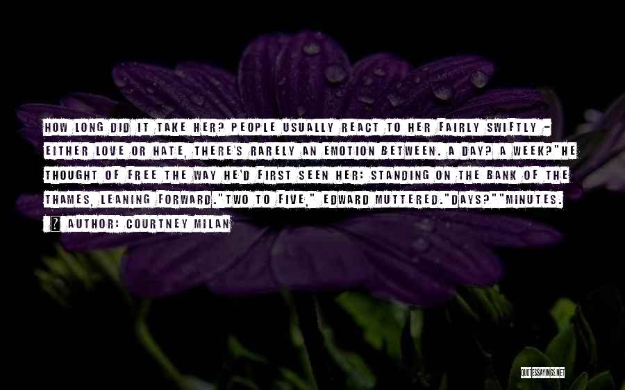 Courtney Milan Quotes: How Long Did It Take Her? People Usually React To Her Fairly Swiftly - Either Love Or Hate, There's Rarely