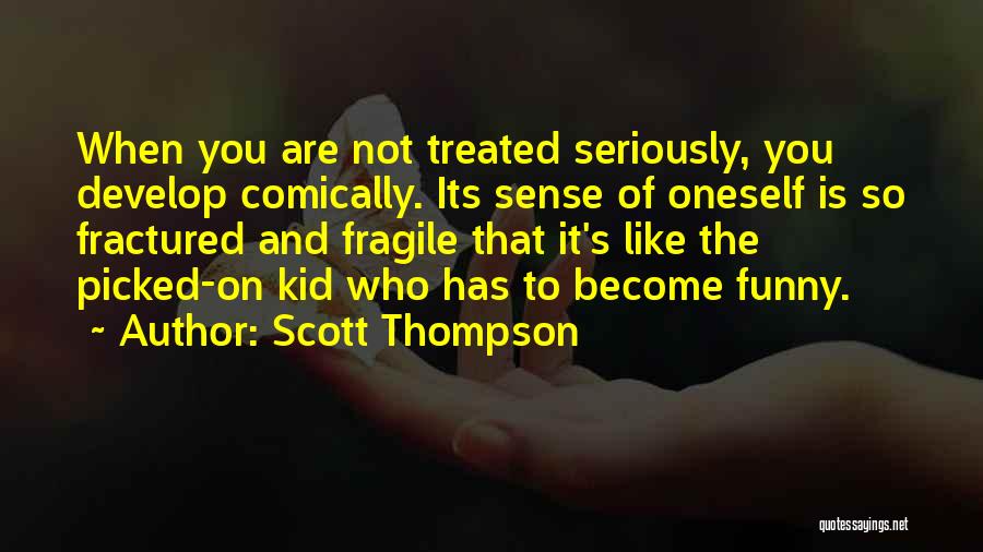 Scott Thompson Quotes: When You Are Not Treated Seriously, You Develop Comically. Its Sense Of Oneself Is So Fractured And Fragile That It's