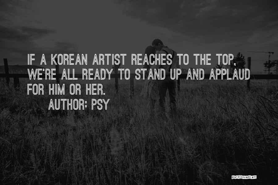 Psy Quotes: If A Korean Artist Reaches To The Top, We're All Ready To Stand Up And Applaud For Him Or Her.