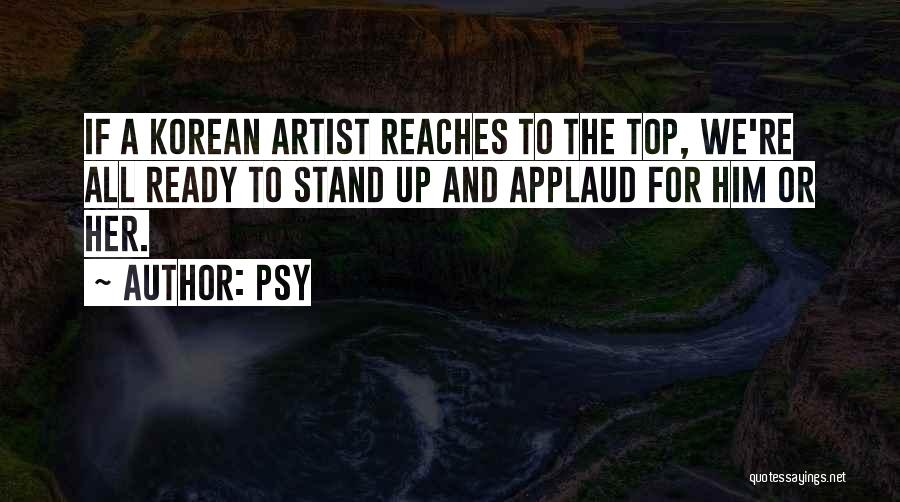 Psy Quotes: If A Korean Artist Reaches To The Top, We're All Ready To Stand Up And Applaud For Him Or Her.