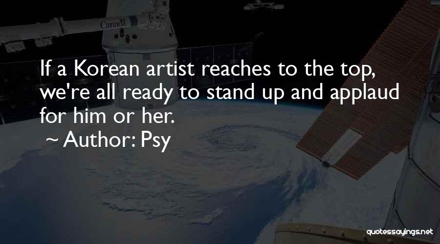 Psy Quotes: If A Korean Artist Reaches To The Top, We're All Ready To Stand Up And Applaud For Him Or Her.