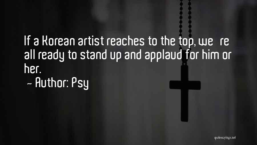 Psy Quotes: If A Korean Artist Reaches To The Top, We're All Ready To Stand Up And Applaud For Him Or Her.