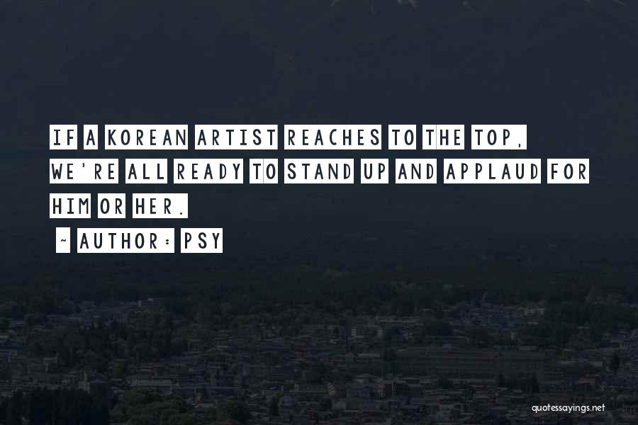Psy Quotes: If A Korean Artist Reaches To The Top, We're All Ready To Stand Up And Applaud For Him Or Her.