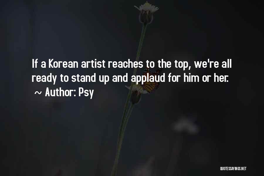 Psy Quotes: If A Korean Artist Reaches To The Top, We're All Ready To Stand Up And Applaud For Him Or Her.