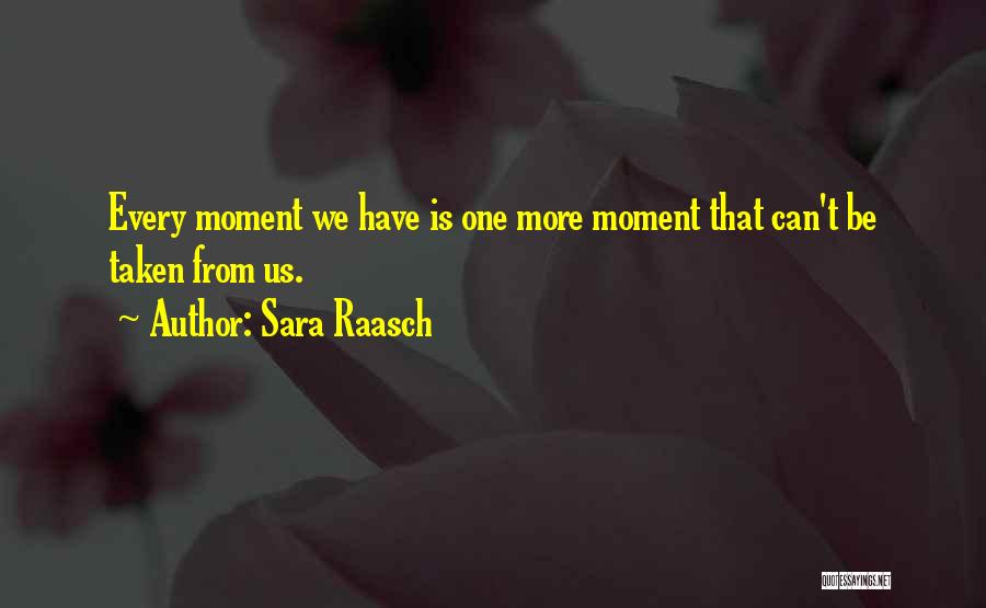 Sara Raasch Quotes: Every Moment We Have Is One More Moment That Can't Be Taken From Us.