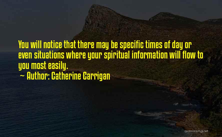 Catherine Carrigan Quotes: You Will Notice That There May Be Specific Times Of Day Or Even Situations Where Your Spiritual Information Will Flow