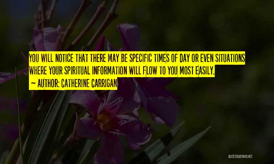 Catherine Carrigan Quotes: You Will Notice That There May Be Specific Times Of Day Or Even Situations Where Your Spiritual Information Will Flow