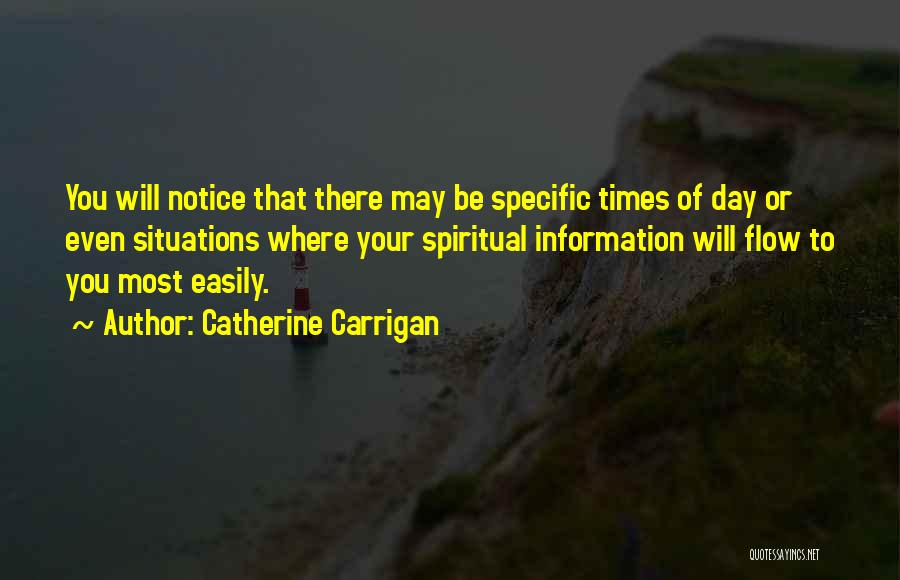 Catherine Carrigan Quotes: You Will Notice That There May Be Specific Times Of Day Or Even Situations Where Your Spiritual Information Will Flow