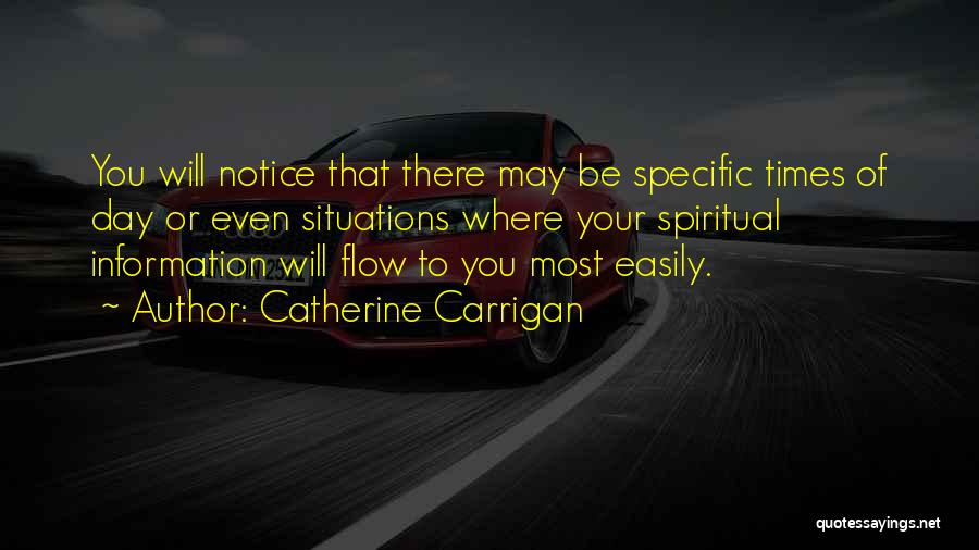 Catherine Carrigan Quotes: You Will Notice That There May Be Specific Times Of Day Or Even Situations Where Your Spiritual Information Will Flow