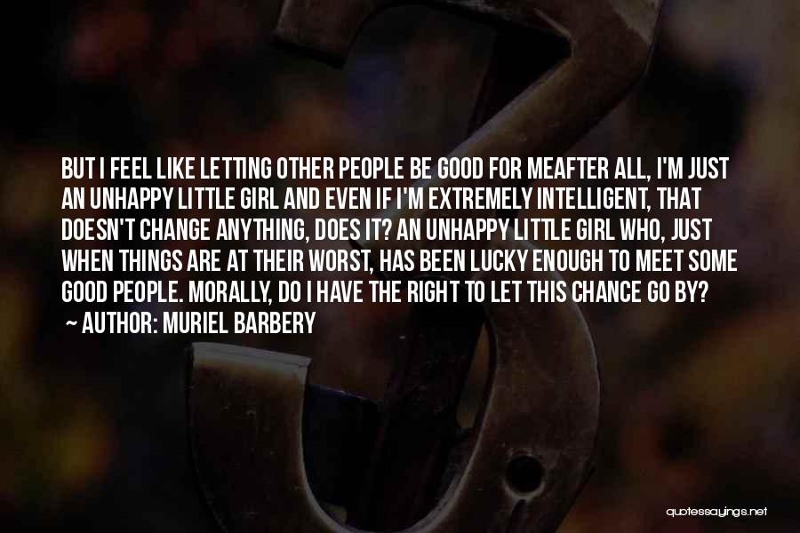 Muriel Barbery Quotes: But I Feel Like Letting Other People Be Good For Meafter All, I'm Just An Unhappy Little Girl And Even