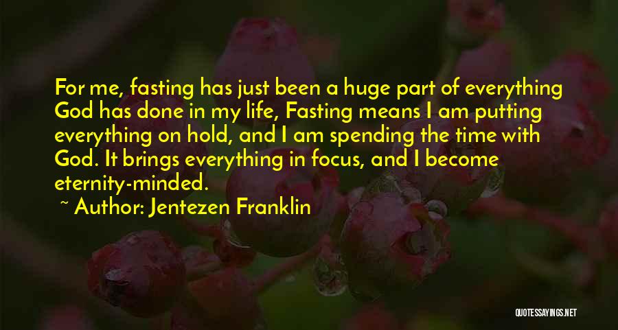 Jentezen Franklin Quotes: For Me, Fasting Has Just Been A Huge Part Of Everything God Has Done In My Life, Fasting Means I