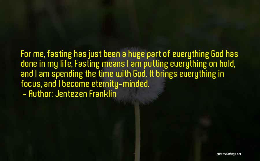 Jentezen Franklin Quotes: For Me, Fasting Has Just Been A Huge Part Of Everything God Has Done In My Life, Fasting Means I