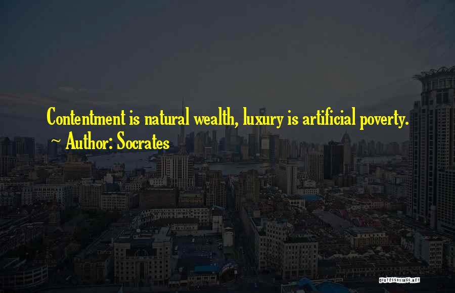Socrates Quotes: Contentment Is Natural Wealth, Luxury Is Artificial Poverty.