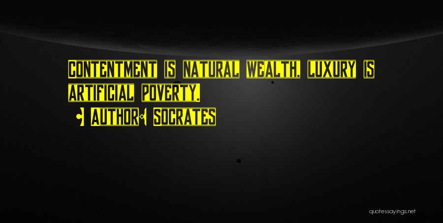 Socrates Quotes: Contentment Is Natural Wealth, Luxury Is Artificial Poverty.