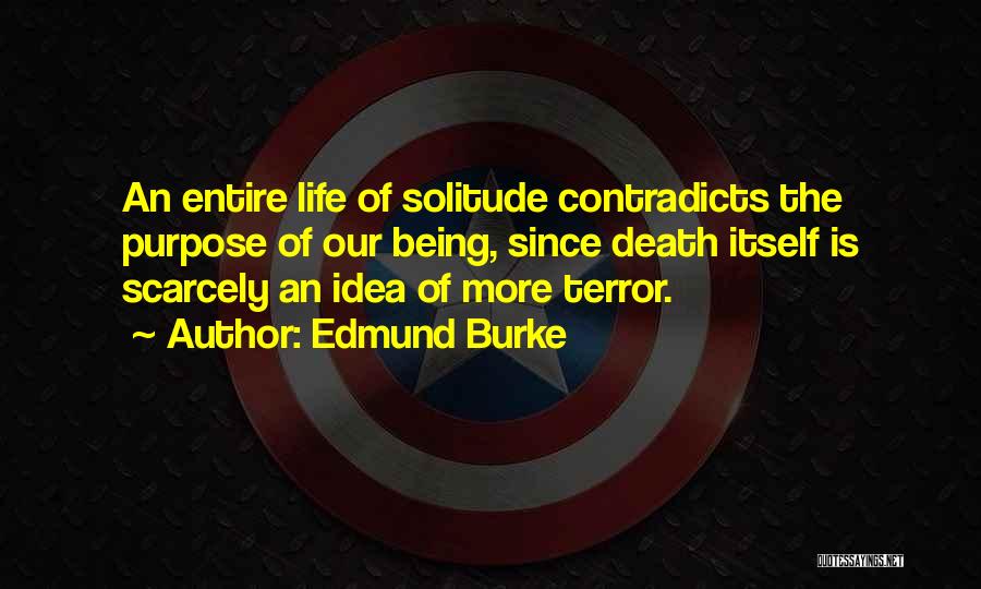 Edmund Burke Quotes: An Entire Life Of Solitude Contradicts The Purpose Of Our Being, Since Death Itself Is Scarcely An Idea Of More