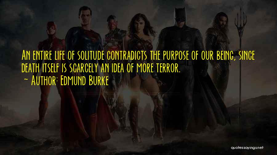 Edmund Burke Quotes: An Entire Life Of Solitude Contradicts The Purpose Of Our Being, Since Death Itself Is Scarcely An Idea Of More