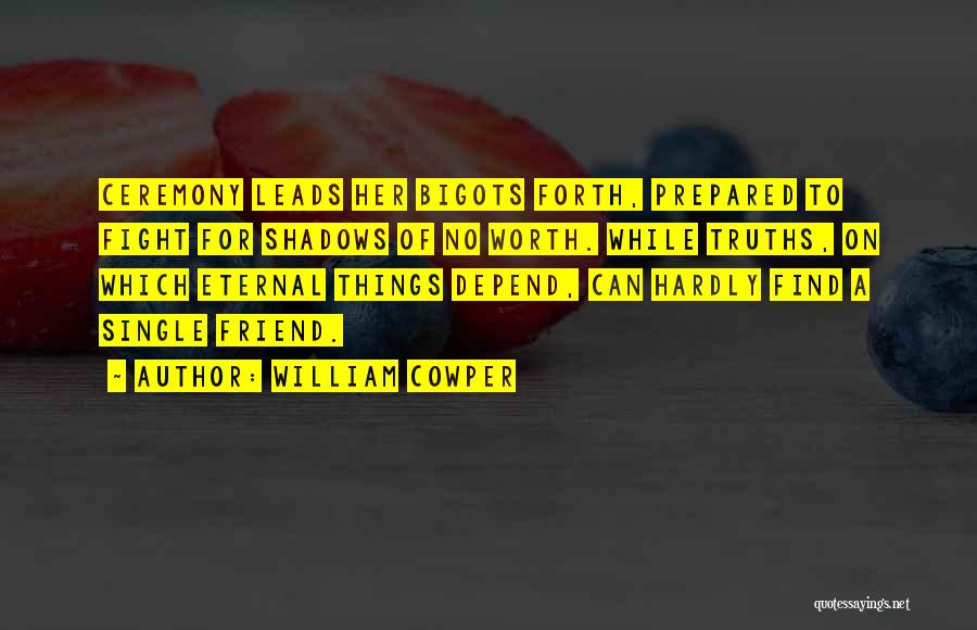 William Cowper Quotes: Ceremony Leads Her Bigots Forth, Prepared To Fight For Shadows Of No Worth. While Truths, On Which Eternal Things Depend,