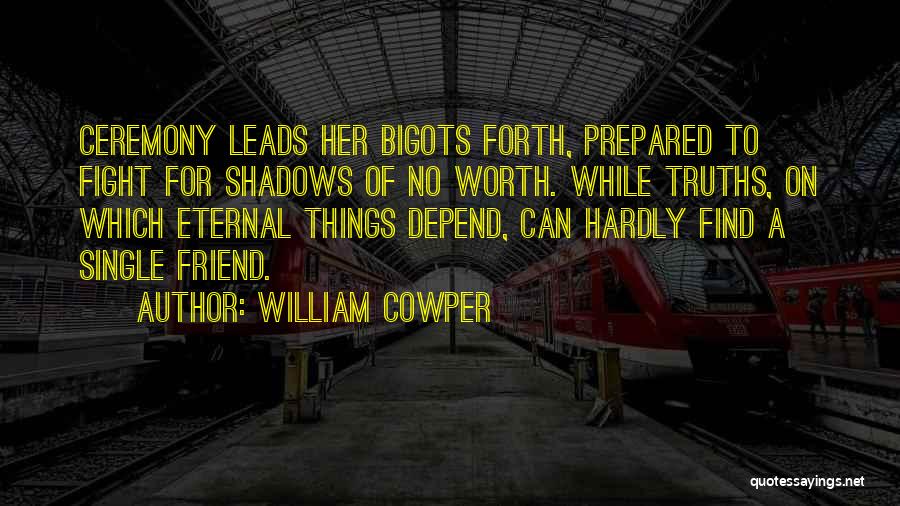 William Cowper Quotes: Ceremony Leads Her Bigots Forth, Prepared To Fight For Shadows Of No Worth. While Truths, On Which Eternal Things Depend,