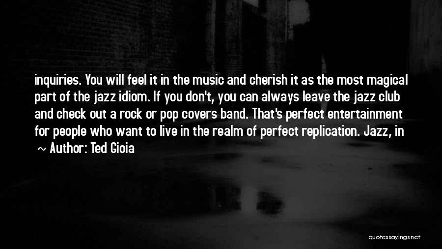 Ted Gioia Quotes: Inquiries. You Will Feel It In The Music And Cherish It As The Most Magical Part Of The Jazz Idiom.