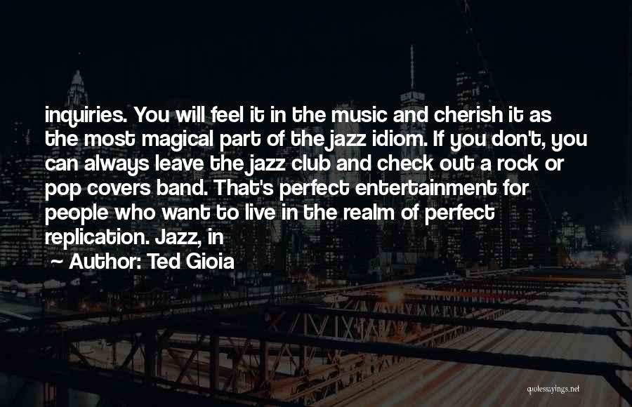 Ted Gioia Quotes: Inquiries. You Will Feel It In The Music And Cherish It As The Most Magical Part Of The Jazz Idiom.